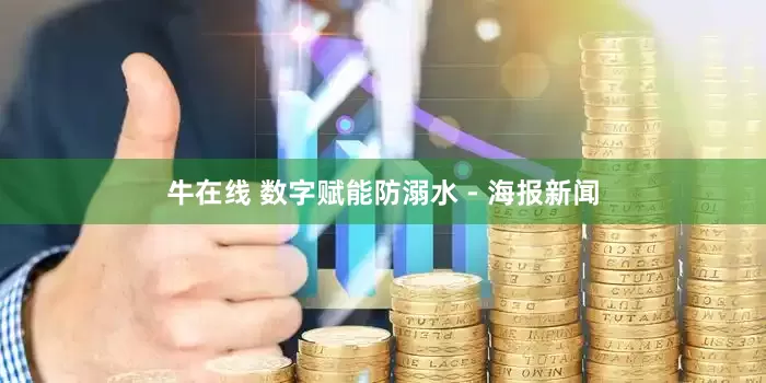 牛在线 数字赋能防溺水 - 海报新闻